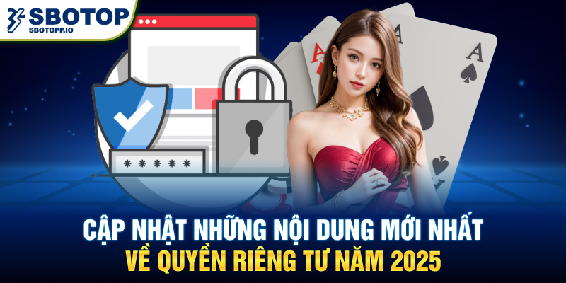 Cập nhật những nội dung mới nhất về quyền riêng tư năm 2025