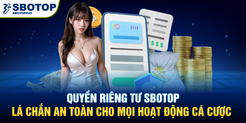 Quyền riêng tư SBOTOP – Lá chắn an toàn cho mọi hoạt động cá cược